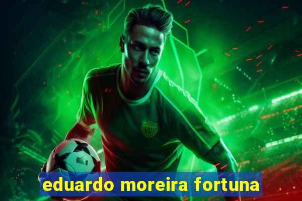 eduardo moreira fortuna